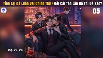 Tỉnh Lại Đá Luôn Vai Chính Thụ